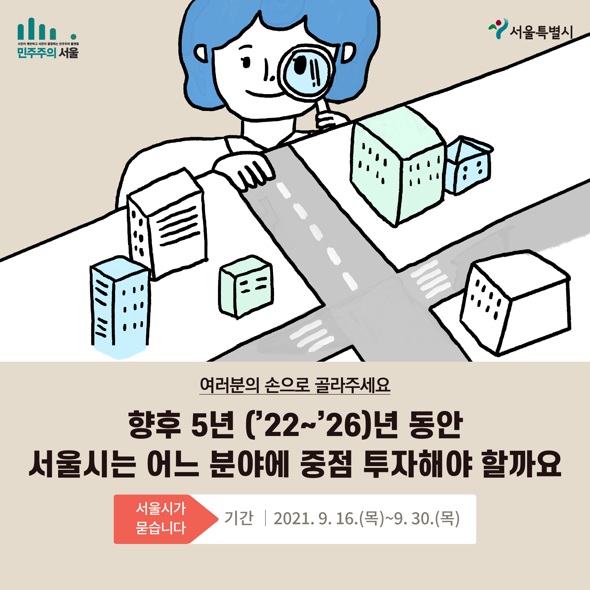 여러분의 손으로 골라주세요 향후 5년 (22~26)년 동안 서울시는 어느 분야에 중점 투자해야 할까요 서울시가 묻습니다 기간 | 2021.9.16(목)~9.30(목)
